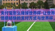 支付宝怎么赌球世界杯-让世界倍感畅快的支付方式与世界杯，支付宝与足球彩的和谐交织