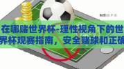 在哪赌世界杯-理性视角下的世界杯观赛指南，安全赌球和正确娱乐