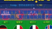 支付宝怎么买球世界杯-慈善娱乐新风尚，支付宝轻松购世界杯球赛