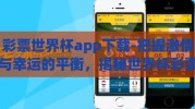 彩票世界杯app下载-把握激情与幸运的平衡，揭秘世界杯彩票app的魅力与下载指南