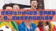 世界杯比分500彩票-世界杯激情，足球世界的狂欢与思考
