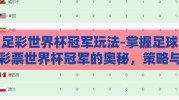 足彩世界杯冠军玩法-掌握足球彩票世界杯冠军的奥秘，策略与技巧的深度剖析