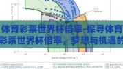 体育彩票世界杯倍率-探寻体育彩票世界杯倍率，梦想与机遇的交汇点