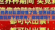世界杯彩票停售了吗-世界杯激情狂欢下的思考，你知道吗？彩票销售也需要暂停