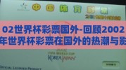 02世界杯彩票国外-回顾2002年世界杯彩票在国外的热潮与影响
