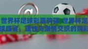 世界杯足球彩票购买-世界杯足球盛宴，理性与激情交织的购彩体验