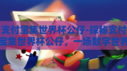 支付宝集世界杯公仔-探秘支付宝集世界杯公仔，一场数字世界的乐趣盛宴