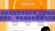手机购买世界杯彩票-玩转指尖世界杯，手机购彩的便捷与乐趣
