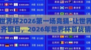世界杯2026第一场竞猜-让世界齐瞩目，2026年世界杯首战猜想与激情前瞻