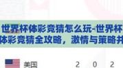 世界杯体彩竞猜怎么玩-世界杯体彩竞猜全攻略，激情与策略并行的竞技场