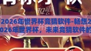 2026年世界杯竞猜软件-畅想2026年世界杯，未来竞猜软件的智能之旅