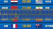 足彩世界杯有什么玩法-探秘足彩世界杯，多彩好玩的竞猜与投注方式