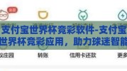 支付宝世界杯竞彩软件-支付宝世界杯竞彩应用，助力球迷智能预测的新平台