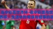 连中彩票世界杯-连中彩票与世界杯，生活中的奇缘与盛事的邂逅