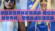 微信买世界杯彩票视频-微信助阵世界杯，警惕非法彩票陷阱