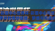 彩票中心世界杯-彩票中心与世界杯的奇妙碰撞，梦想与机遇的交响曲