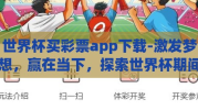 世界杯买彩票app下载-激发梦想，赢在当下，探索世界杯期间彩票应用的魅力与安全下载指南