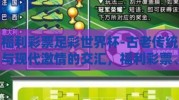 福利彩票足彩世界杯-古老传统与现代激情的交汇，福利彩票、足球彩票与世界杯的奇妙缘分