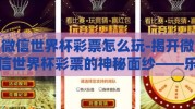 微信世界杯彩票怎么玩-揭开微信世界杯彩票的神秘面纱——乐趣与策略并存