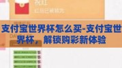 支付宝世界杯怎么买-支付宝世界杯，解锁购彩新体验