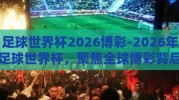 足球世界杯2026博彩-2026年足球世界杯，聚焦全球博彩背后的文化交融与商业机遇