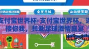 支付宝世界杯-支付宝世界杯，连接你我，共赴足球激情盛宴