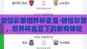 微信彩票世界杯金豆-微信彩票，世界杯金豆下的新奇体验