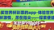 买世界杯彩票的app-体验世界杯激情，尽在指尖——探索便捷的彩票APP购买平台