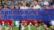 今晚世界杯彩票分析-激情之夜，预测今晚世界杯彩票的暗流涌动