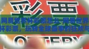 网易世界杯彩票怎么-网易世界杯彩票，玩转全球盛事的狂欢与智慧