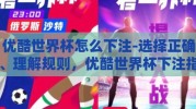 优酷世界杯怎么下注-选择正确、理解规则，优酷世界杯下注指南