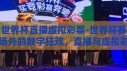 世界杯直播虚拟彩票-世界杯赛场外的数字狂欢，直播与虚拟彩票的碰撞火花