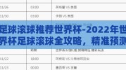 足球滚球推荐世界杯-2022年世界杯足球滚球全攻略，精准预测，掀起竞技热潮