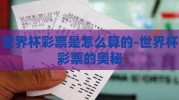 世界杯彩票是怎么算的-世界杯彩票的奥秘