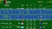 怎么世界杯下注-走进世界杯彩市，了解正确与稳健的下注方式