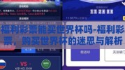 福利彩票能买世界杯吗-福利彩票，购买世界杯的迷思与解析