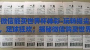 微信能买世界杯体彩-玩转指尖，足球狂欢，揭秘微信购买世界杯体彩的奇妙世界