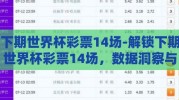 下期世界杯彩票14场-解锁下期世界杯彩票14场，数据洞察与晋级之旅