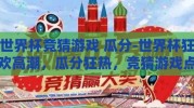 世界杯竞猜游戏 瓜分-世界杯狂欢高潮，瓜分狂热，竞猜游戏点燃足球激情