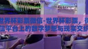 世界杯彩票微信-世界杯彩票，微信平台上的数字梦想与现实交织