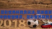 足彩世界杯胜负玩法-足球盛宴中的智慧博弈，足彩世界杯胜负玩法的奥秘