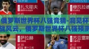 俄罗斯世界杯八强竞猜-洞见杯战风云，俄罗斯世界杯八强预测新视角