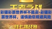 彩猫彩票世界杯不能买-彩猫彩票世界杯，谨慎助您规避风险
