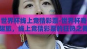 世界杯线上竞猜彩票-世界杯奇趣旅，线上竞猜彩票的狂热之舞