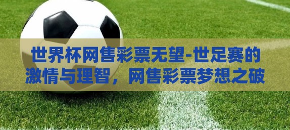世界杯网售彩票无望-世足赛的激情与理智,网售彩票梦想之破晓 世界杯网售彩票无望-世足赛的激情与理智,网售彩票梦想之破晓