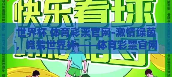 世界杯 体育彩票官网-激情绿茵，竞猜世界杯——体育彩票官网的乐趣与攻略
