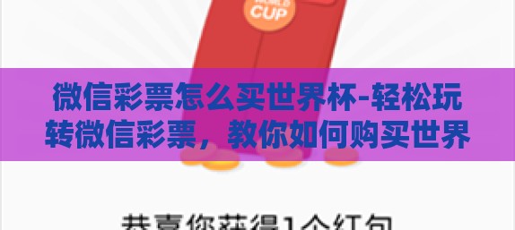 微信彩票怎么买世界杯-轻松玩转微信彩票，教你如何购买世界杯彩票