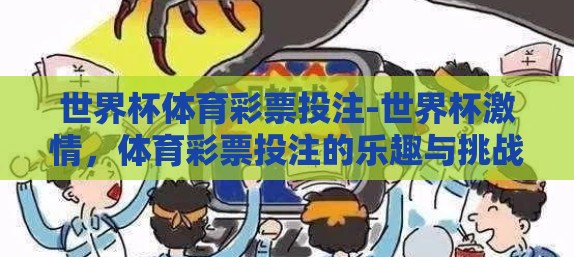 世界杯体育彩票投注-世界杯激情,体育彩票投注的乐趣与挑战 世界杯体育彩票投注-世界杯激情,体育彩票投注的乐趣与挑战