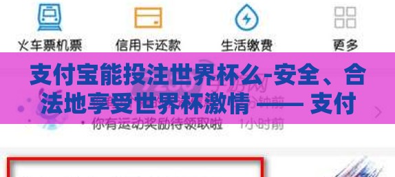 支付宝能投注世界杯么-安全、合法地享受世界杯激情 —— 支付宝的世界杯投注指南