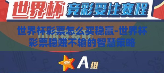 世界杯彩票怎么买稳赢-世界杯彩票稳赚不输的智慧策略 世界杯彩票怎么买稳赢-世界杯彩票稳赚不输的智慧策略